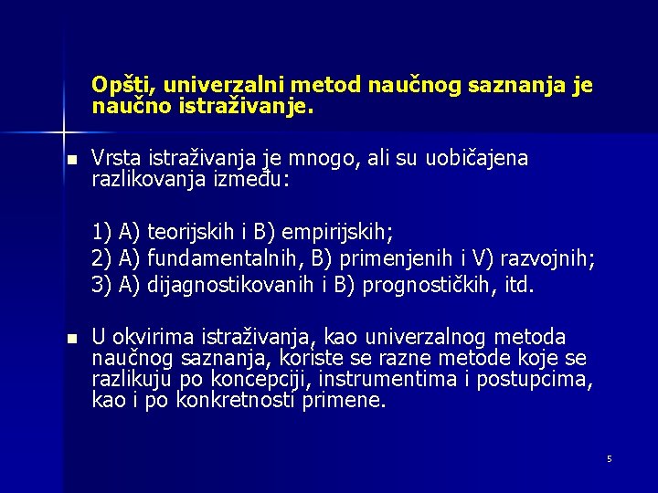 Opšti, univerzalni metod naučnog saznanja je naučno istraživanje. n Vrsta istraživanja je mnogo, ali