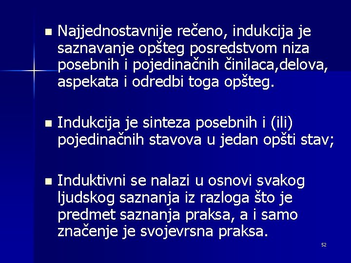 n Najjednostavnije rečeno, indukcija je saznavanje opšteg posredstvom niza posebnih i pojedinačnih činilaca, delova,