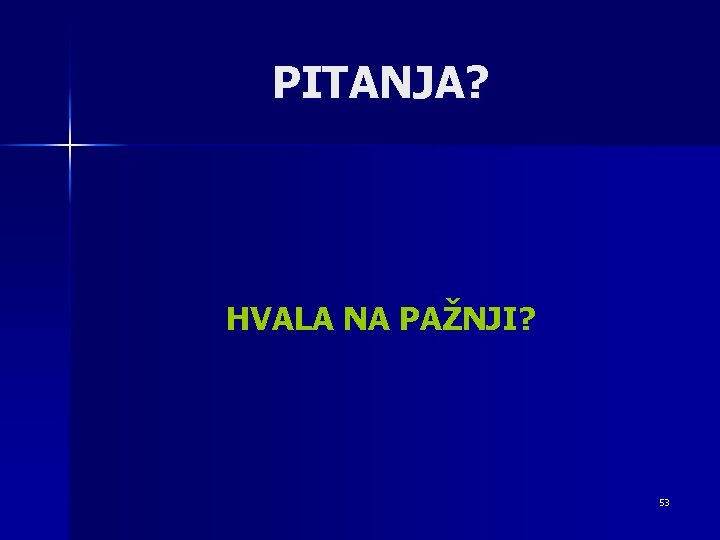 PITANJA? HVALA NA PAŽNJI? 53 