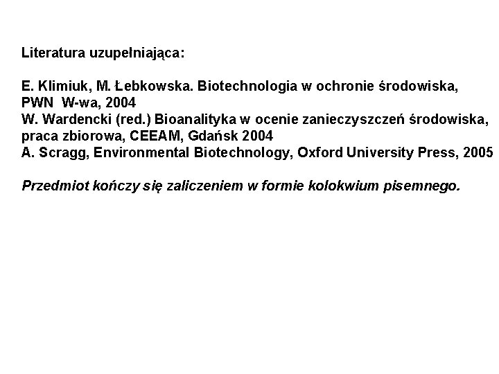 Literatura uzupełniająca: E. Klimiuk, M. Łebkowska. Biotechnologia w ochronie środowiska, PWN W-wa, 2004 W.
