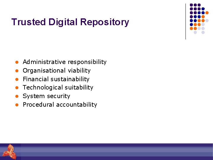 Trusted Digital Repository l Administrative responsibility l Organisational viability l Financial sustainability l Technological