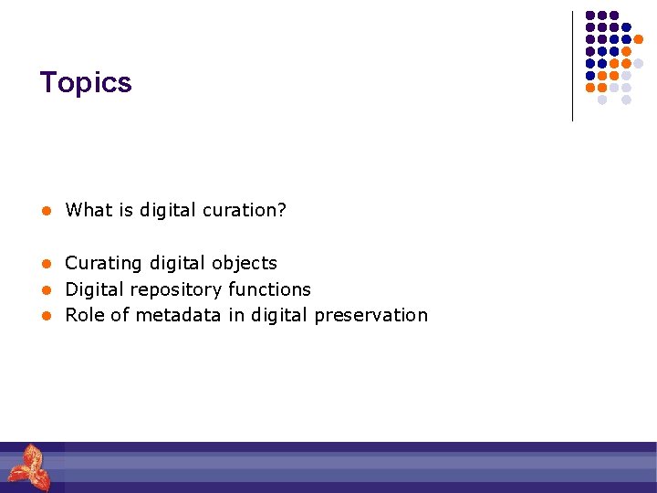 Topics l What is digital curation? l Curating digital objects l Digital repository functions