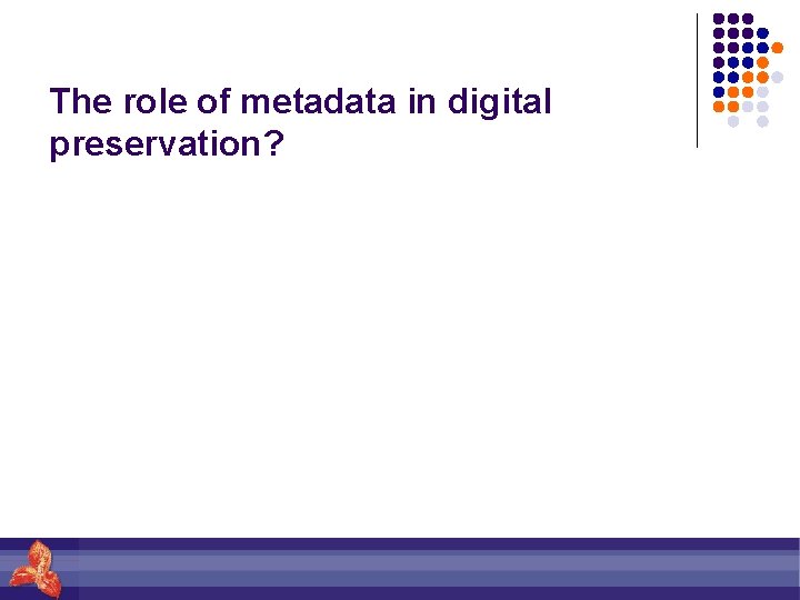 The role of metadata in digital preservation? 