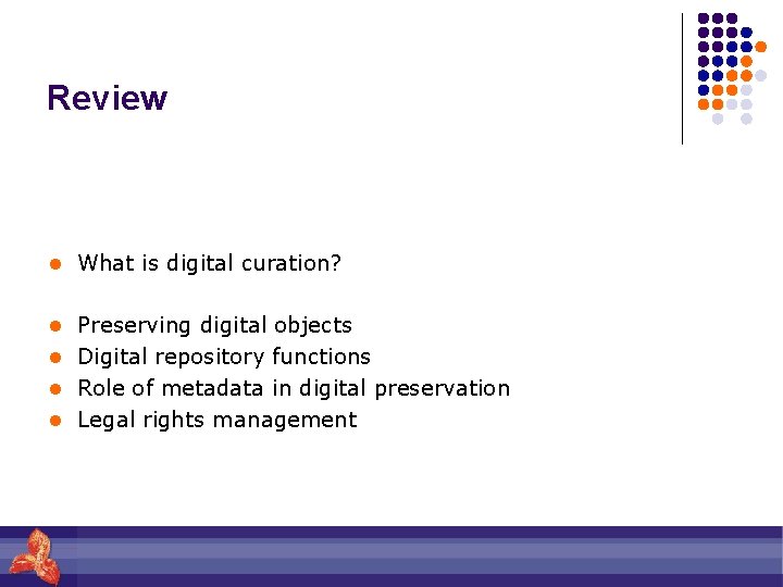 Review l What is digital curation? l Preserving digital objects l Digital repository functions