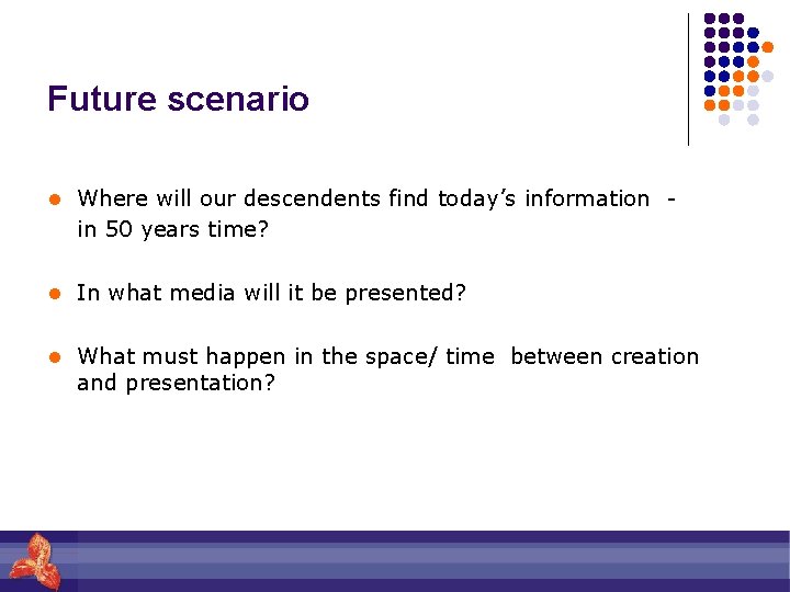 Future scenario l Where will our descendents find today’s information - in 50 years