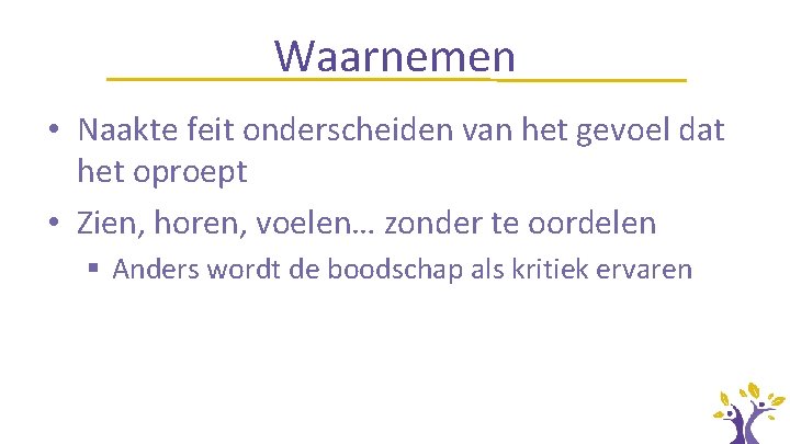 Waarnemen • Naakte feit onderscheiden van het gevoel dat het oproept • Zien, horen,