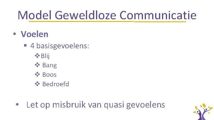 Model Geweldloze Communicatie • Voelen § 4 basisgevoelens: v. Blij v Bang v Boos