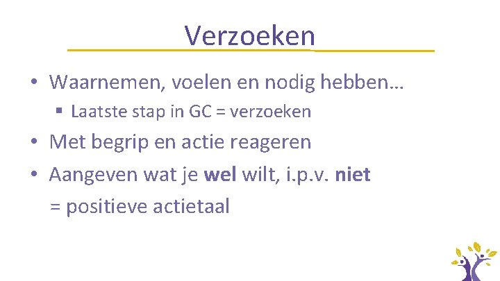 Verzoeken • Waarnemen, voelen en nodig hebben… § Laatste stap in GC = verzoeken