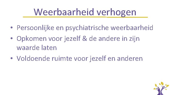 Weerbaarheid verhogen • Persoonlijke en psychiatrische weerbaarheid • Opkomen voor jezelf & de andere