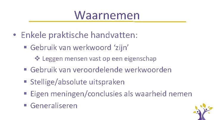 Waarnemen • Enkele praktische handvatten: § Gebruik van werkwoord ‘zijn’ v Leggen mensen vast