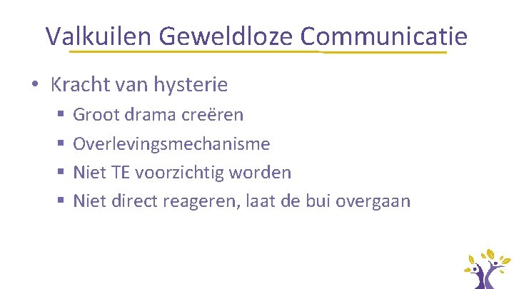 Valkuilen Geweldloze Communicatie • Kracht van hysterie § § Groot drama creëren Overlevingsmechanisme Niet