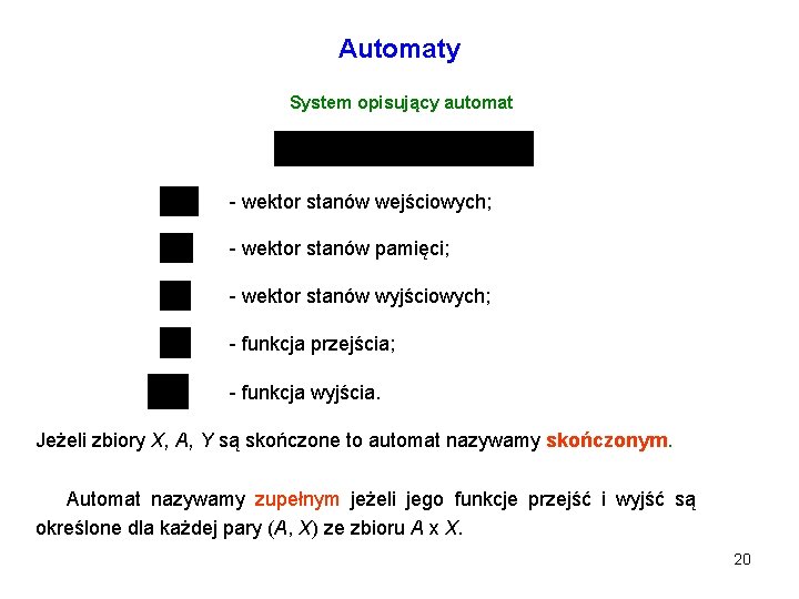 Automaty System opisujący automat - wektor stanów wejściowych; - wektor stanów pamięci; - wektor