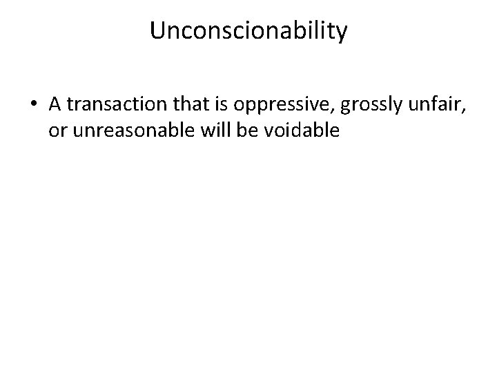 Unconscionability • A transaction that is oppressive, grossly unfair, or unreasonable will be voidable