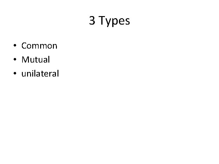 3 Types • Common • Mutual • unilateral 