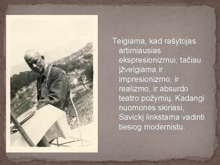 Teigiama, kad rašytojas artimiausias ekspresionizmui, tačiau įžvelgiama ir impresionizmo, ir realizmo, ir absurdo teatro