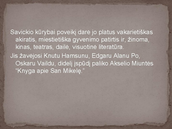 Savickio kūrybai poveikį darė jo platus vakarietiškas akiratis, miestietiška gyvenimo patirtis ir, žinoma, kinas,