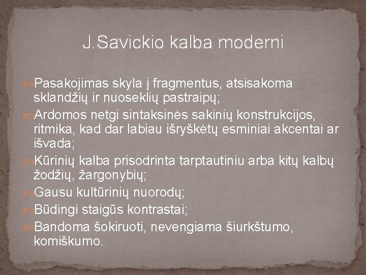 J. Savickio kalba moderni Pasakojimas skyla į fragmentus, atsisakoma sklandžių ir nuoseklių pastraipų; Ardomos