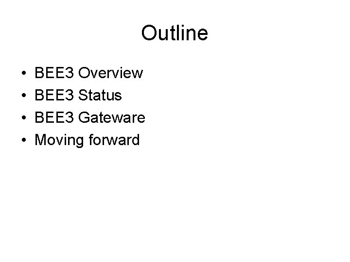 Outline • • BEE 3 Overview BEE 3 Status BEE 3 Gateware Moving forward