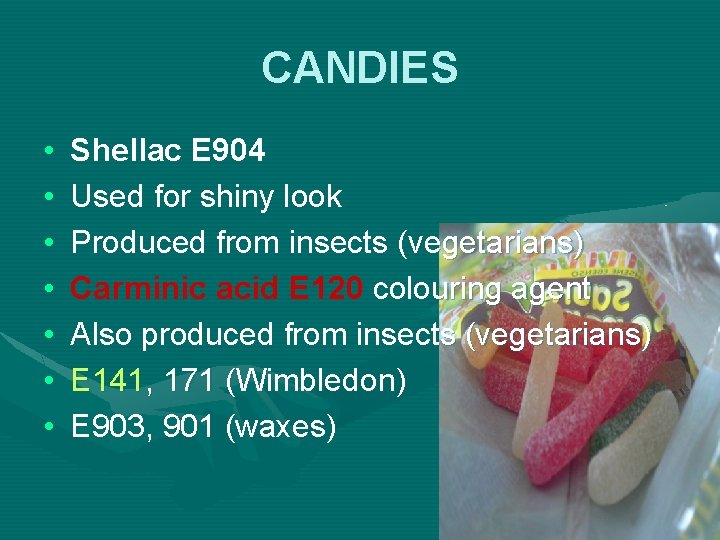 CANDIES • • Shellac E 904 Used for shiny look Produced from insects (vegetarians)