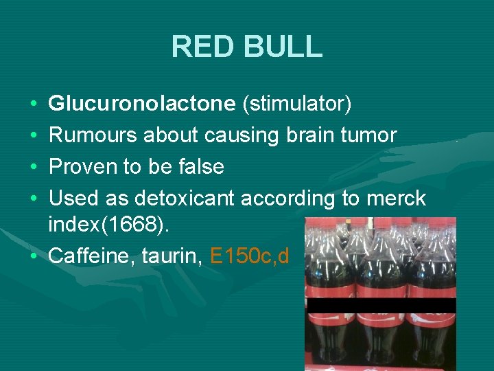RED BULL • • Glucuronolactone (stimulator) Rumours about causing brain tumor Proven to be