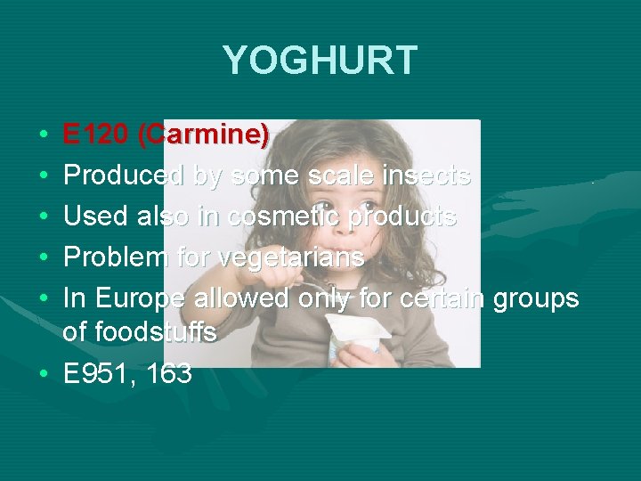 YOGHURT • • • E 120 (Carmine) Produced by some scale insects Used also