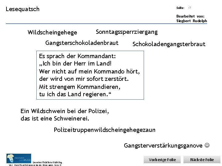 Übungsart: Lesequatsch Seite: 17 Bearbeitet von: Siegbert Rudolph Wildscheingehege Sonntagssperrziergang Gangsterschokoladenbraut Schokoladengangsterbraut Es sprach