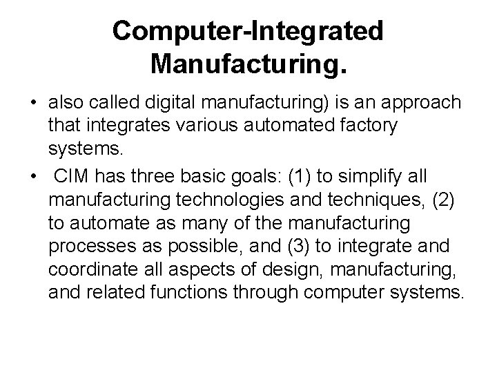 Computer-Integrated Manufacturing. • also called digital manufacturing) is an approach that integrates various automated