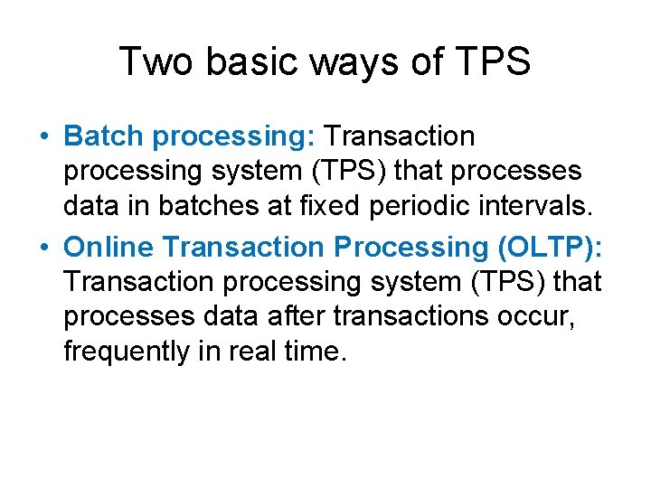 Two basic ways of TPS • Batch processing: Transaction processing system (TPS) that processes