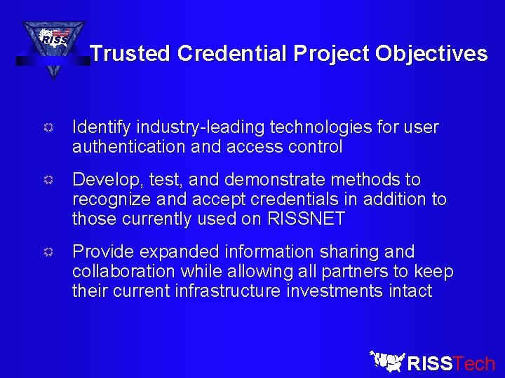 RISS Trusted Credential Project Objectives Identify industry-leading technologies for user authentication and access control