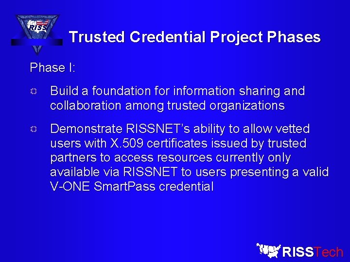 RISS Trusted Credential Project Phases Phase I: Build a foundation for information sharing and