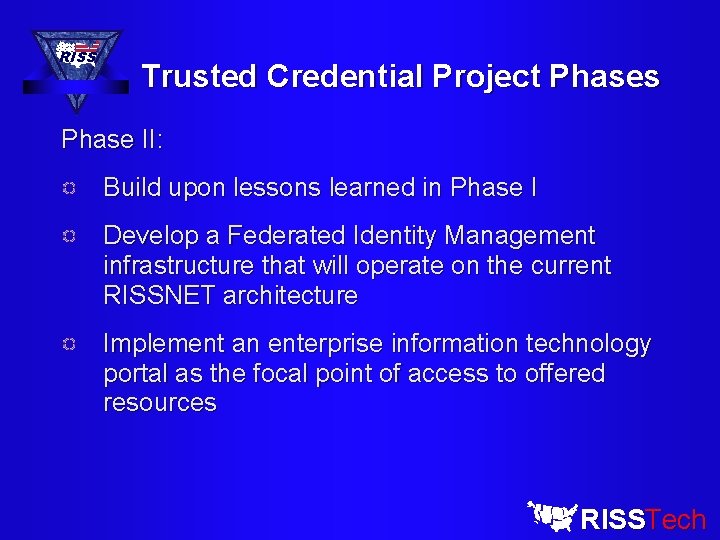 RISS Trusted Credential Project Phases Phase II: Build upon lessons learned in Phase I