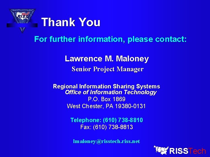 RISS Thank You For further information, please contact: Lawrence M. Maloney Senior Project Manager