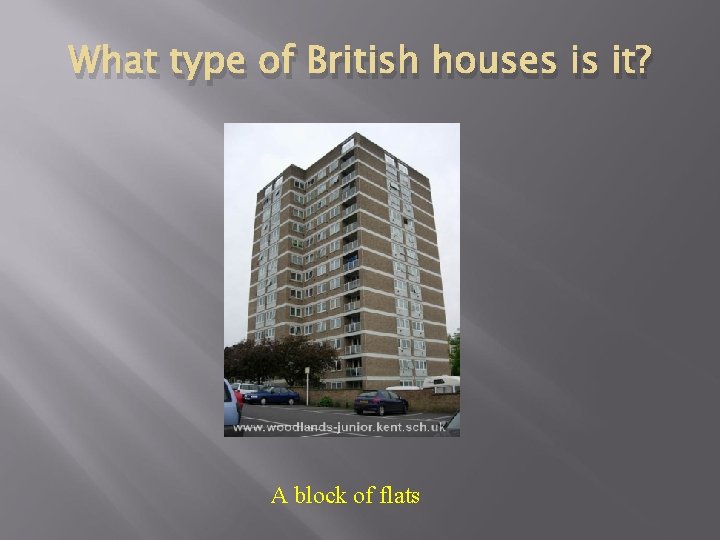 What type of British houses is it? A block of flats 