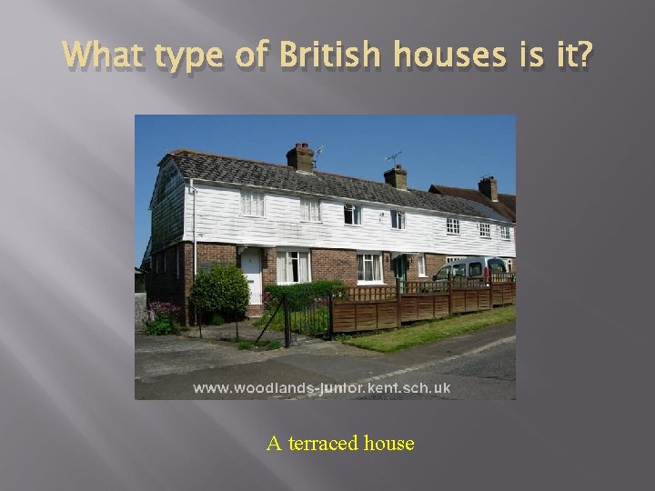 What type of British houses is it? A terraced house 