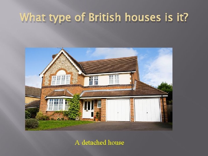 What type of British houses is it? A detached house 