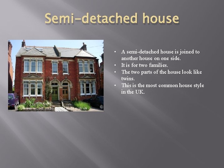 Semi-detached house • A semi-detached house is joined to another house on one side.