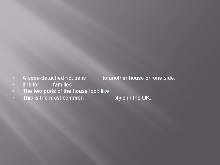  • • A semi-detached house is to another house on one side. It