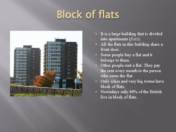 Block of flats • It is a large building that is divided into apartments