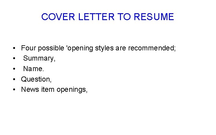COVER LETTER TO RESUME • Four possible 'opening styles are recommended; • Summary, •
