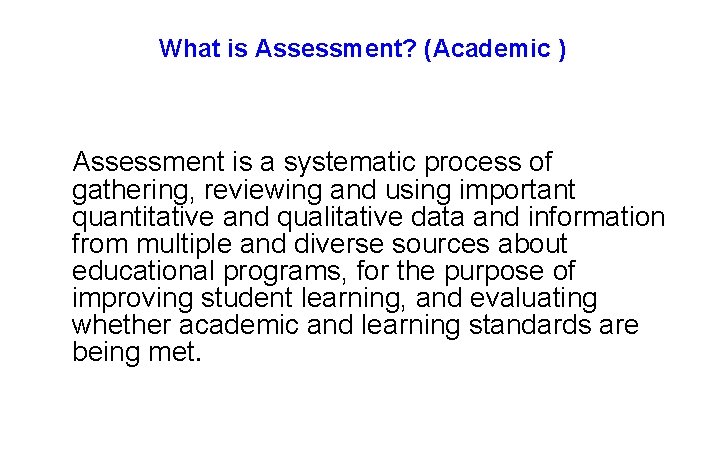 What is Assessment? (Academic ) Assessment is a systematic process of gathering, reviewing and