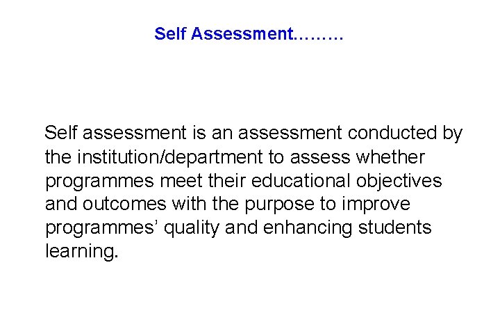 Self Assessment……… Self assessment is an assessment conducted by the institution/department to assess whether