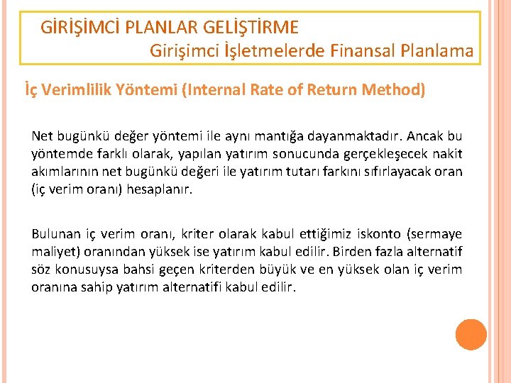 GİRİŞİMCİ PLANLAR GELİŞTİRME Girişimci İşletmelerde Finansal Planlama İç Verimlilik Yöntemi (Internal Rate of Return