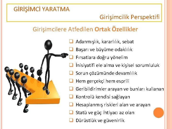 GİRİŞİMCİ YARATMA Girişimcilik Perspektifi Girişimcilere Atfedilen Ortak Özellikler q q q Adanmışlık, kararlılık, sebat