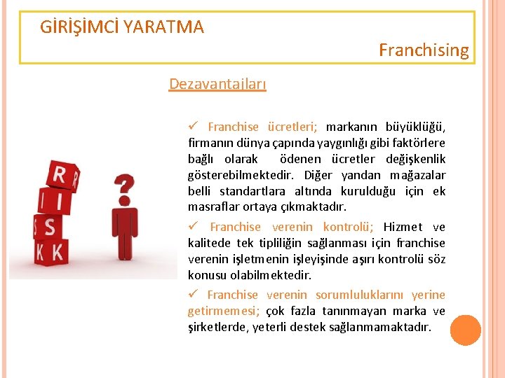 GİRİŞİMCİ YARATMA Franchising Dezavantajları ü Franchise ücretleri; markanın büyüklüğü, firmanın dünya çapında yaygınlığı gibi