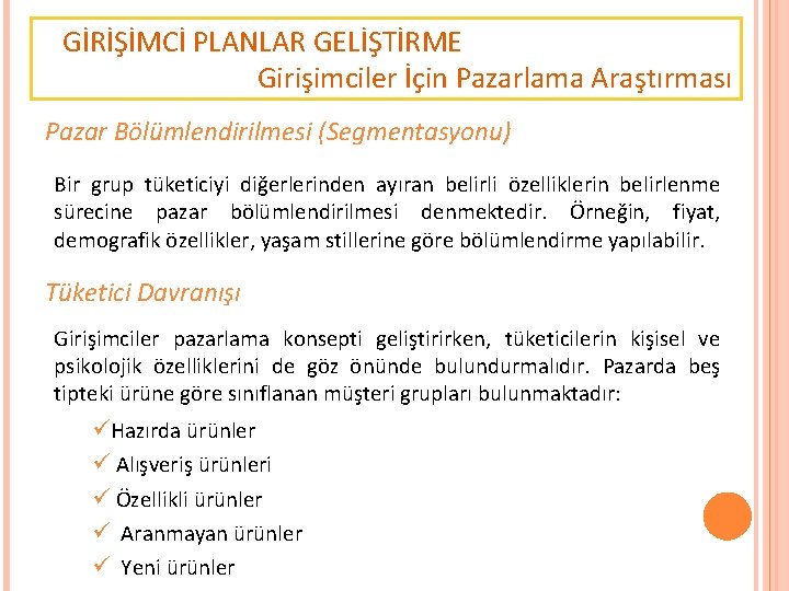 GİRİŞİMCİ PLANLAR GELİŞTİRME Girişimciler İçin Pazarlama Araştırması Pazar Bölümlendirilmesi (Segmentasyonu) Bir grup tüketiciyi diğerlerinden