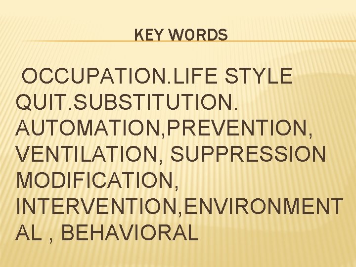 KEY WORDS OCCUPATION. LIFE STYLE QUIT. SUBSTITUTION. AUTOMATION, PREVENTION, VENTILATION, SUPPRESSION MODIFICATION, INTERVENTION, ENVIRONMENT