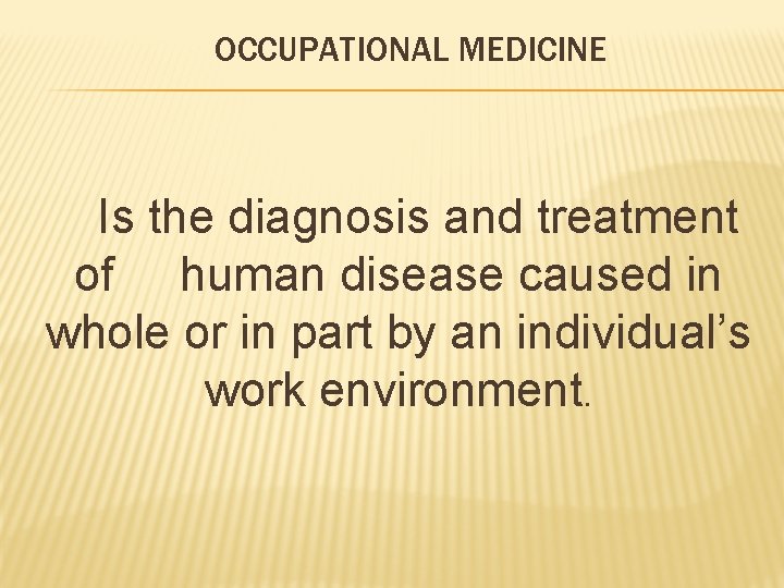 OCCUPATIONAL MEDICINE Is the diagnosis and treatment of human disease caused in whole or