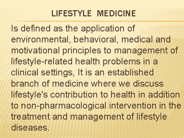 LIFESTYLE MEDICINE Is defined as the application of environmental, behavioral, medical and motivational principles