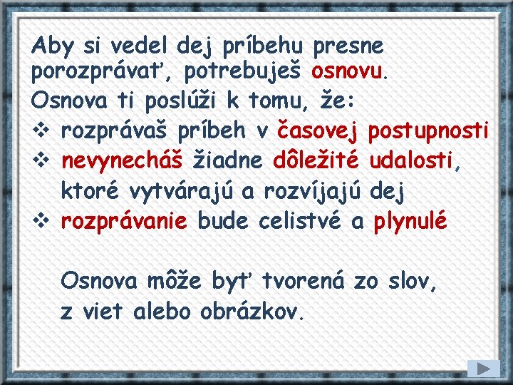 Aby si vedel dej príbehu presne porozprávať, potrebuješ osnovu. Osnova ti poslúži k tomu,