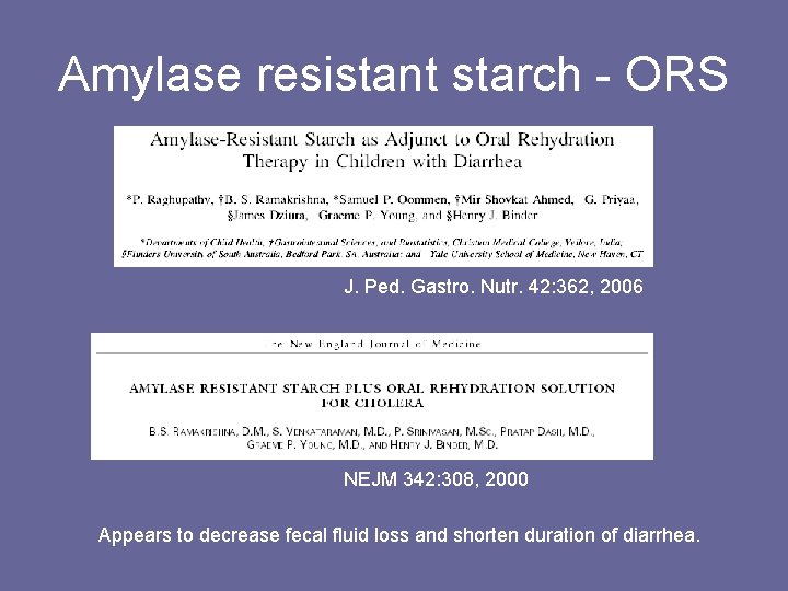 Amylase resistant starch - ORS J. Ped. Gastro. Nutr. 42: 362, 2006 NEJM 342: